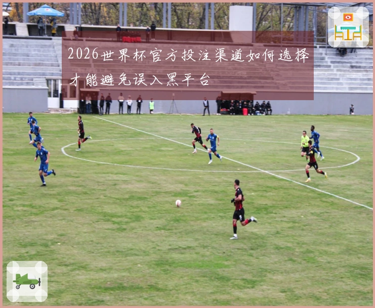 2026世界杯官方投注渠道如何选择才能避免误入黑平台